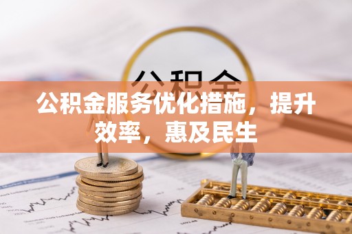 惠城公积金服务优化措施，提升效率，惠及民生