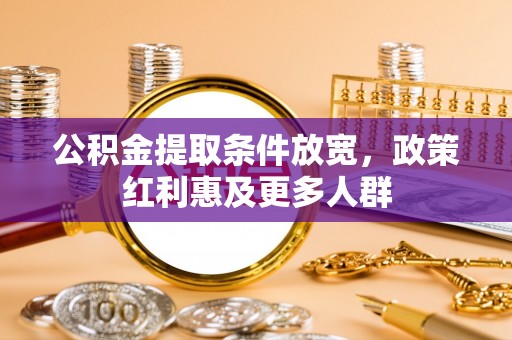 惠城公积金提取条件放宽，政策红利惠及更多人群