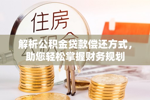 惠城解析公积金贷款偿还方式，助您轻松掌握财务规划