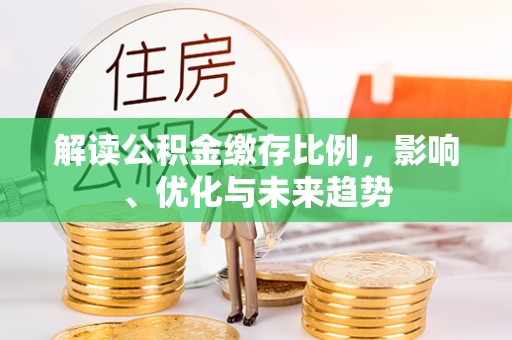 惠城解读公积金缴存比例，影响、优化与未来趋势