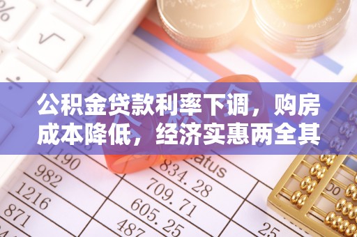 惠城公积金贷款利率下调，购房成本降低，经济实惠两全其美