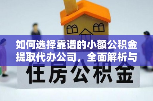 惠城如何选择靠谱的小额公积金提取代办公司，全面解析与实用指南