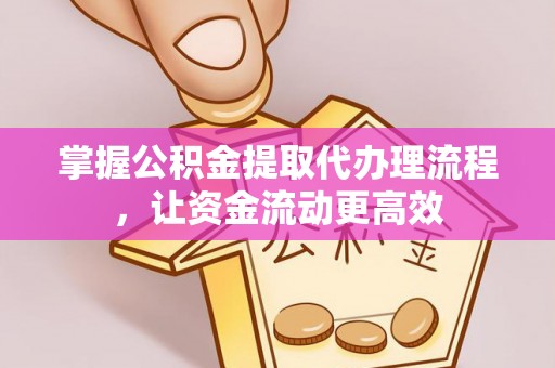 惠城掌握公积金提取代办理流程，让资金流动更高效