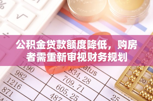 惠城公积金贷款额度降低，购房者需重新审视财务规划