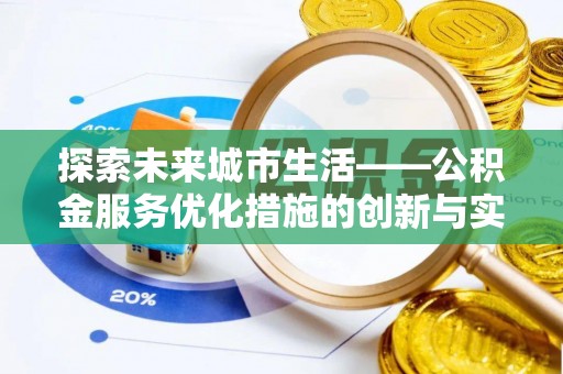 惠城探索未来城市生活——公积金服务优化措施的创新与实践