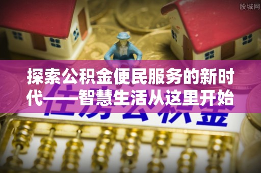 惠城探索公积金便民服务的新时代——智慧生活从这里开始