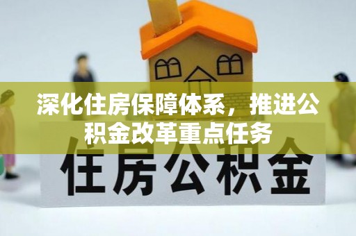 惠城深化住房保障体系，推进公积金改革重点任务