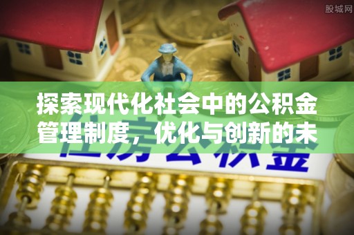 惠城探索现代化社会中的公积金管理制度，优化与创新的未来方向