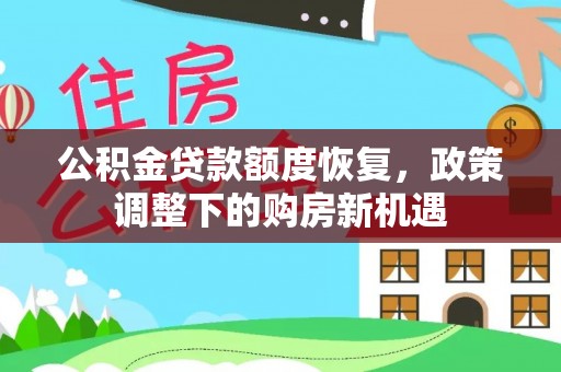 惠城公积金贷款额度恢复，政策调整下的购房新机遇