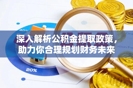 惠城深入解析公积金提取政策，助力你合理规划财务未来