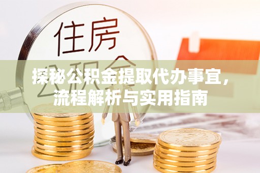 惠城探秘公积金提取代办事宜，流程解析与实用指南