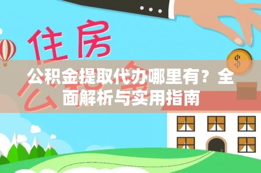 惠城公积金提取代办哪里有？全面解析与实用指南