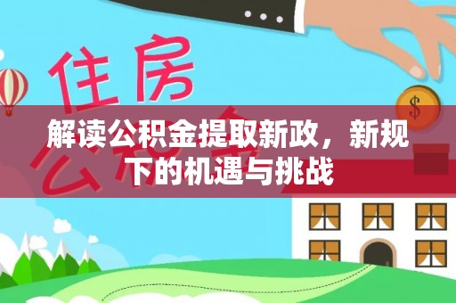 惠城解读公积金提取新政，新规下的机遇与挑战