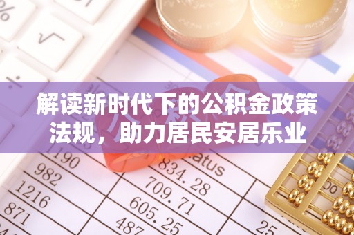 惠城解读新时代下的公积金政策法规，助力居民安居乐业