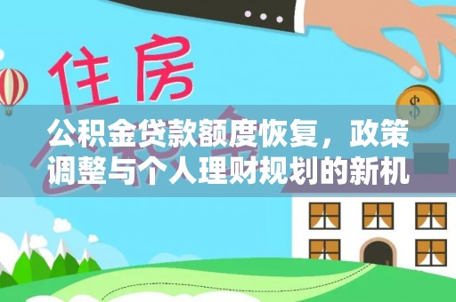 惠城公积金贷款额度恢复，政策调整与个人理财规划的新机遇