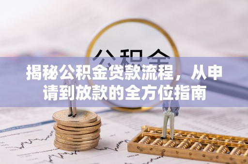 惠城揭秘公积金贷款流程，从申请到放款的全方位指南