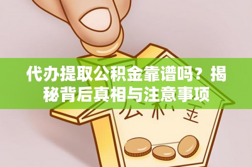 惠城代办提取公积金靠谱吗？揭秘背后真相与注意事项