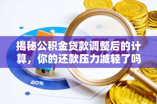 惠城揭秘公积金贷款调整后的计算，你的还款压力减轻了吗？