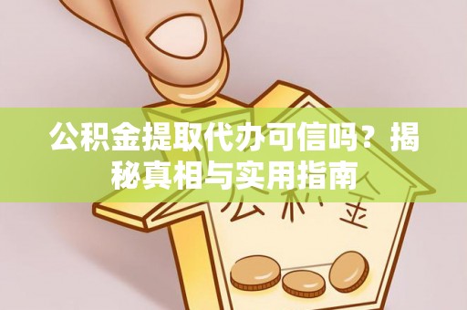 惠城公积金提取代办可信吗？揭秘真相与实用指南