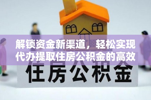 惠城解锁资金新渠道，轻松实现代办提取住房公积金的高效攻略