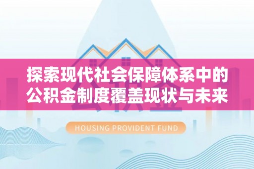 惠城探索现代社会保障体系中的公积金制度覆盖现状与未来