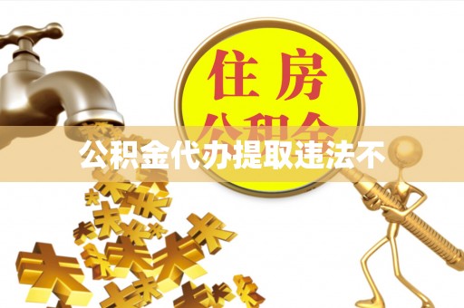 惠城公积金代办提取违法不
