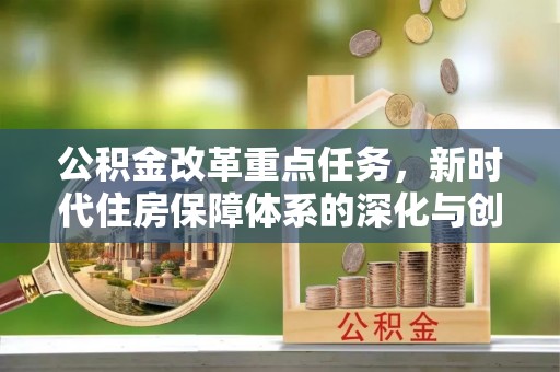 惠城公积金改革重点任务，新时代住房保障体系的深化与创新