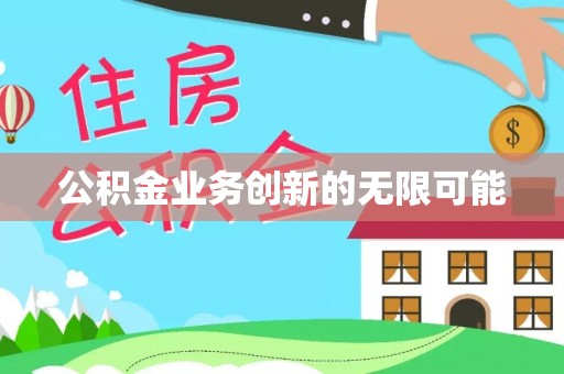 惠城公积金业务创新的无限可能