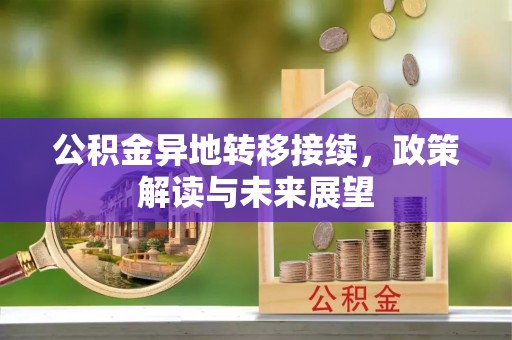 惠城公积金异地转移接续，政策解读与未来展望