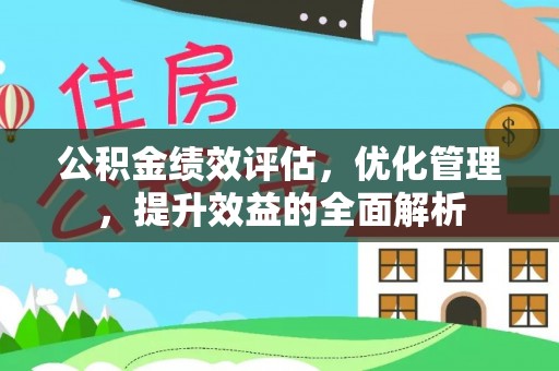 惠城公积金绩效评估，优化管理，提升效益的全面解析
