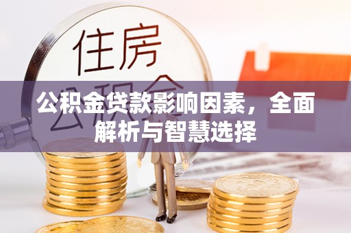 惠城公积金贷款影响因素，全面解析与智慧选择