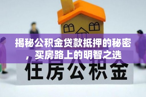 惠城揭秘公积金贷款抵押的秘密，买房路上的明智之选