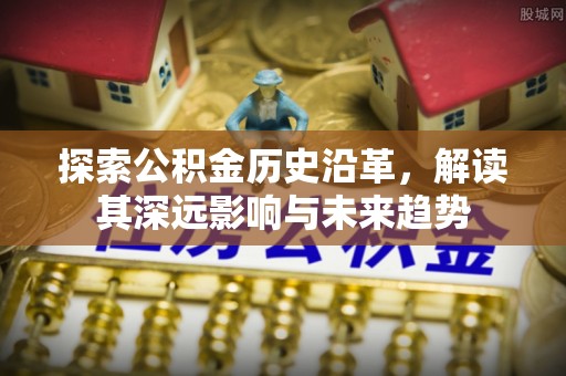 惠城探索公积金历史沿革，解读其深远影响与未来趋势