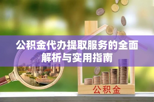 惠城公积金代办提取服务的全面解析与实用指南