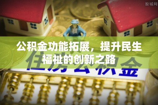 惠城公积金功能拓展，提升民生福祉的创新之路