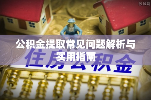 惠城公积金提取常见问题解析与实用指南