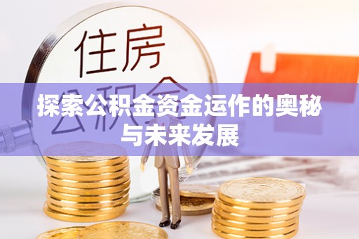 惠城探索公积金资金运作的奥秘与未来发展