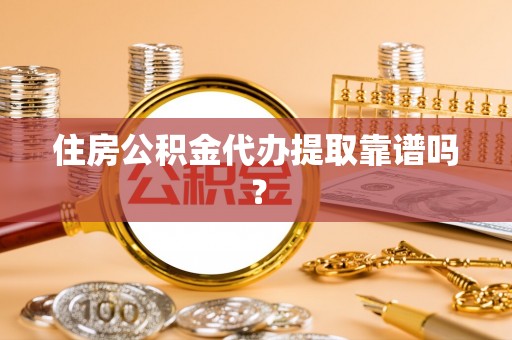 惠城住房公积金代办提取靠谱吗？