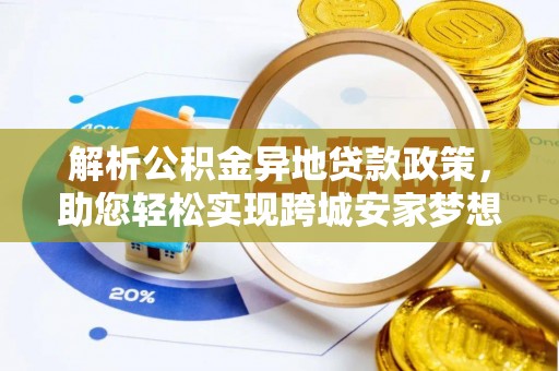 惠城解析公积金异地贷款政策，助您轻松实现跨城安家梦想