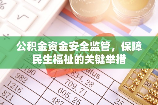 惠城公积金资金安全监管，保障民生福祉的关键举措