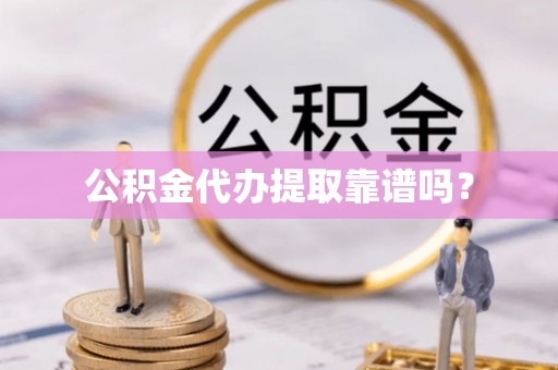惠城公积金代办提取靠谱吗？