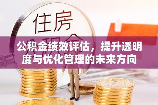 惠城公积金绩效评估，提升透明度与优化管理的未来方向
