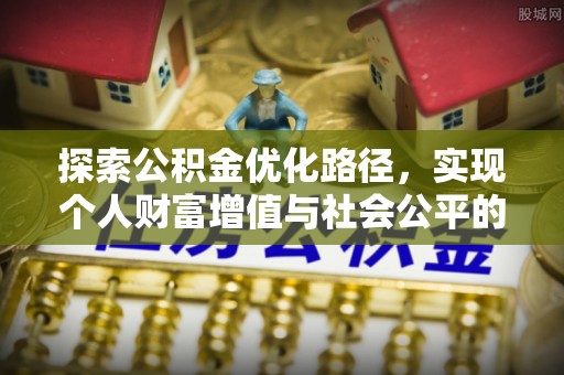 惠城探索公积金优化路径，实现个人财富增值与社会公平的双赢