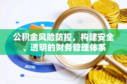 惠城公积金风险防控，构建安全、透明的财务管理体系