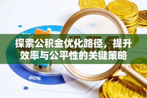 惠城探索公积金优化路径，提升效率与公平性的关键策略