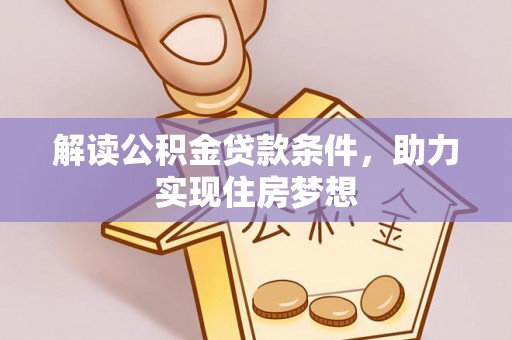惠城解读公积金贷款条件，助力实现住房梦想