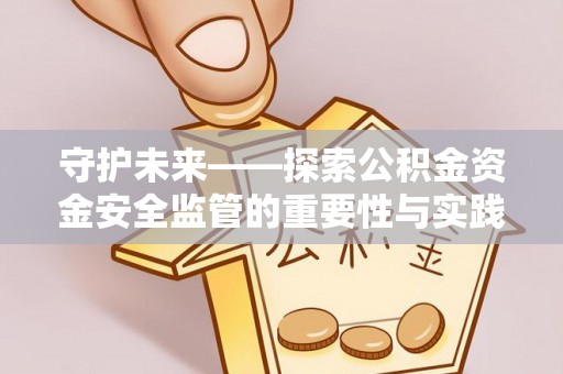 惠城守护未来——探索公积金资金安全监管的重要性与实践路径