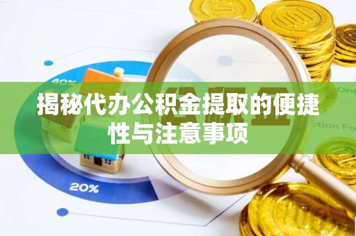 惠城揭秘代办公积金提取的便捷性与注意事项