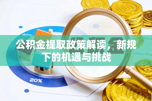 惠城公积金提取政策解读，新规下的机遇与挑战