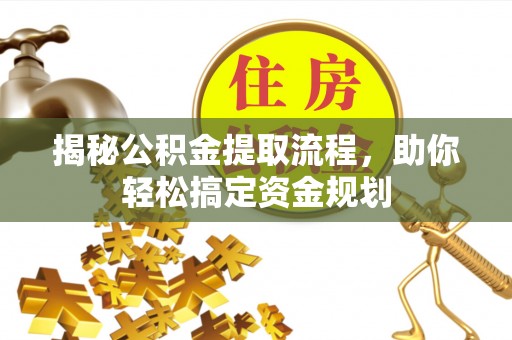惠城揭秘公积金提取流程，助你轻松搞定资金规划
